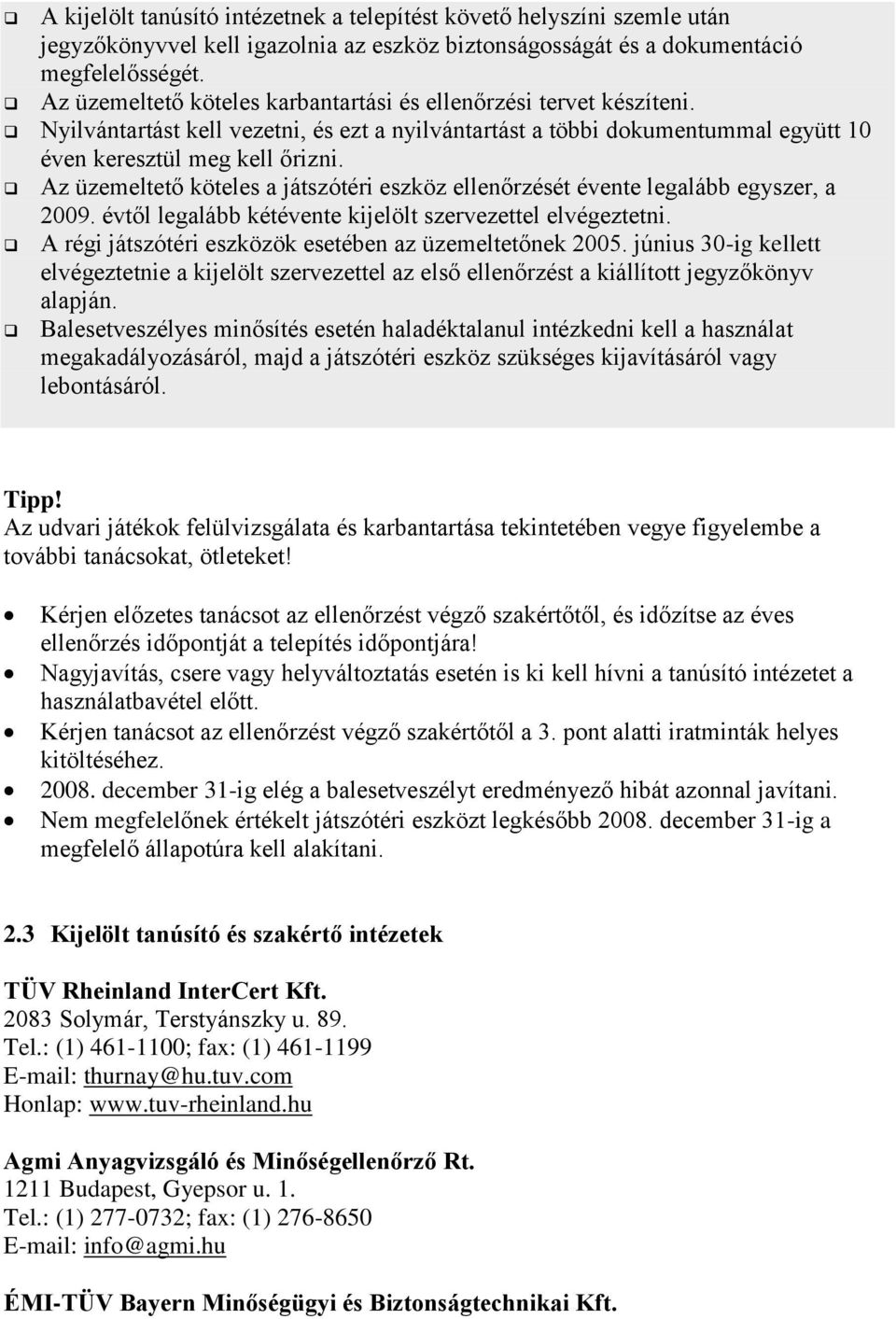 Az üzemeltető köteles a játszótéri eszköz ellenőrzését évente legalább egyszer, a 2009. évtől legalább kétévente kijelölt szervezettel elvégeztetni.