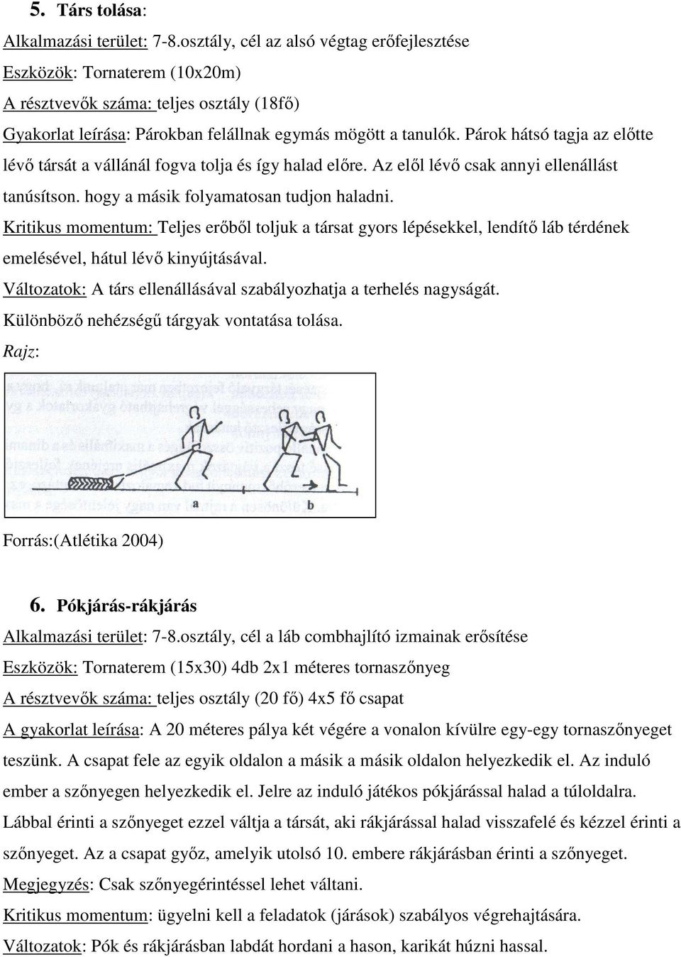 Párok hátsó tagja az előtte lévő társát a vállánál fogva tolja és így halad előre. Az elől lévő csak annyi ellenállást tanúsítson. hogy a másik folyamatosan tudjon haladni.