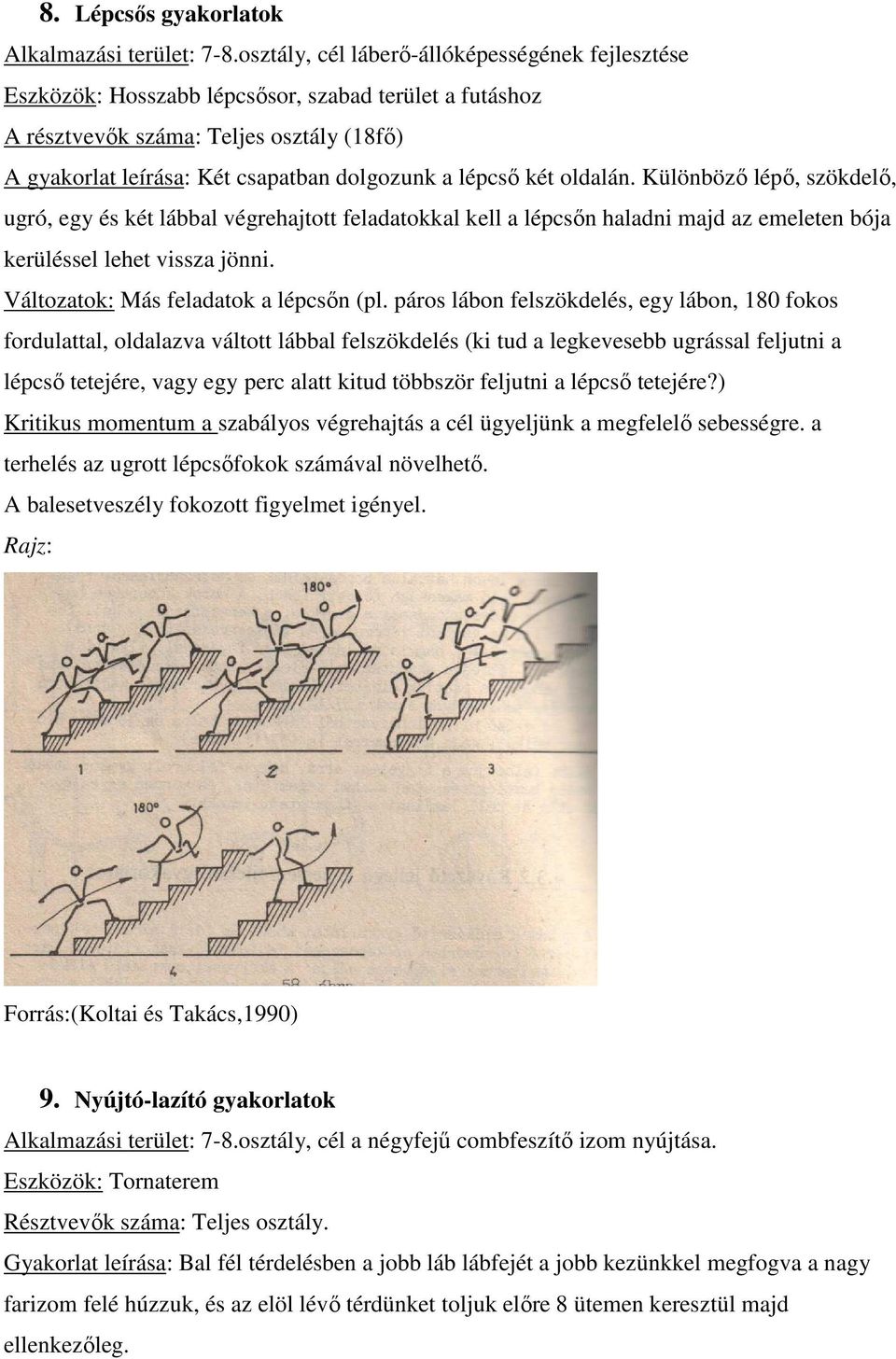 lépcső két oldalán. Különböző lépő, szökdelő, ugró, egy és két lábbal végrehajtott feladatokkal kell a lépcsőn haladni majd az emeleten bója kerüléssel lehet vissza jönni.