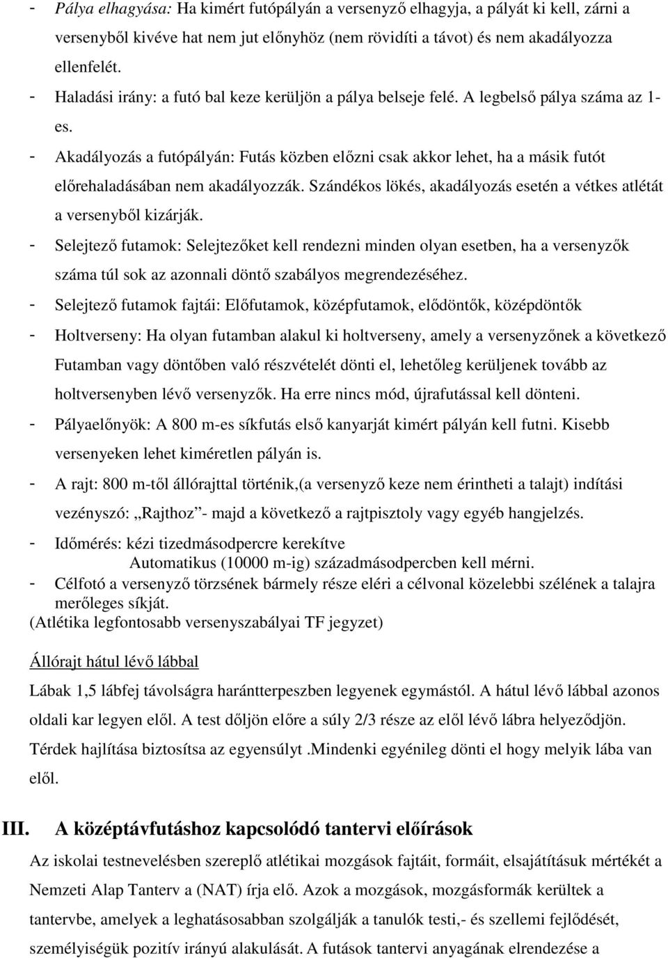 Akadályozás a futópályán: Futás közben előzni csak akkor lehet, ha a másik futót előrehaladásában nem akadályozzák. Szándékos lökés, akadályozás esetén a vétkes atlétát a versenyből kizárják.