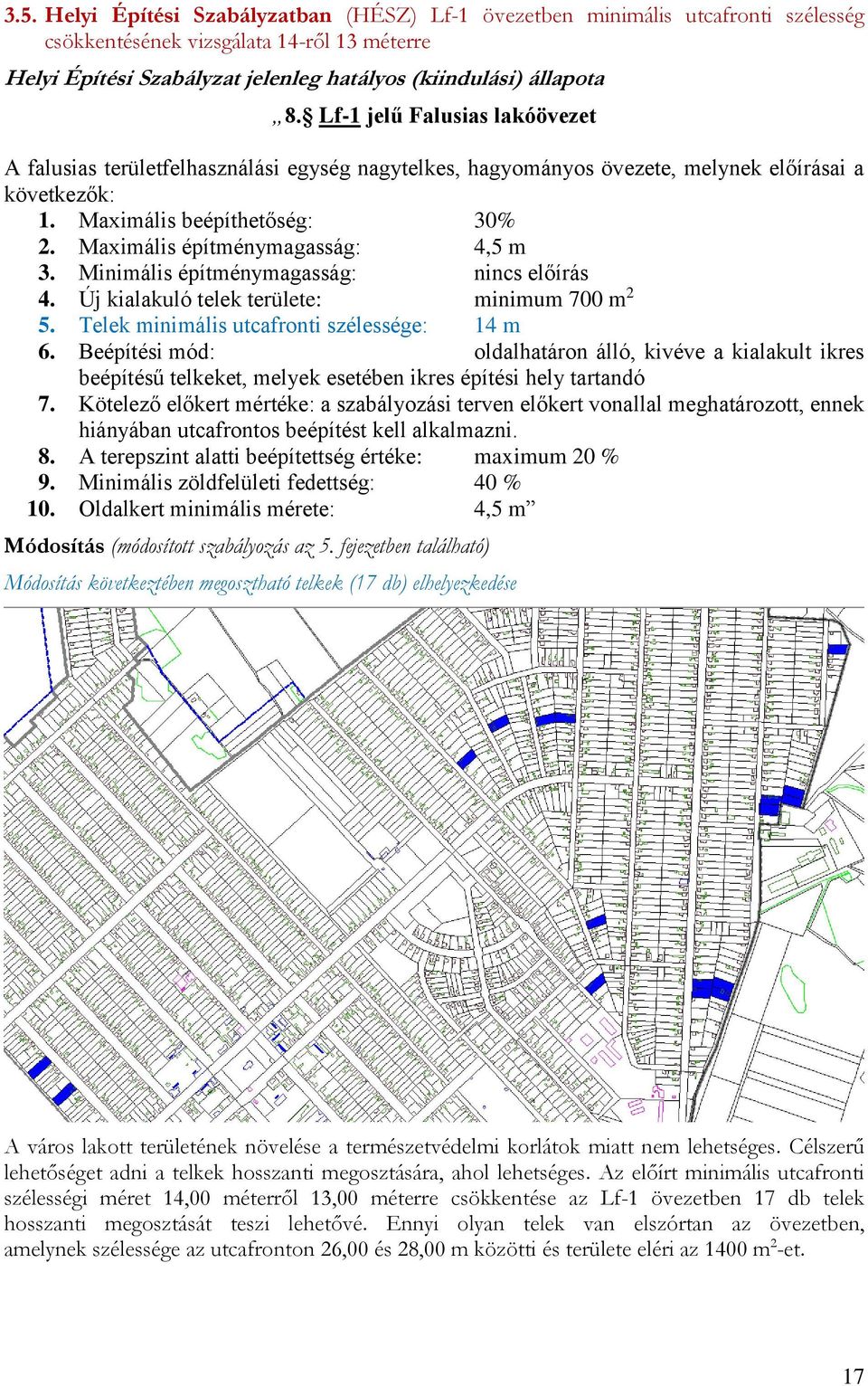 Maximális építménymagasság: 4,5 m 3. Minimális építménymagasság: nincs előírás 4. Új kialakuló telek területe: minimum 700 m 2 5. Telek minimális utcafronti szélessége: 14 m 6.