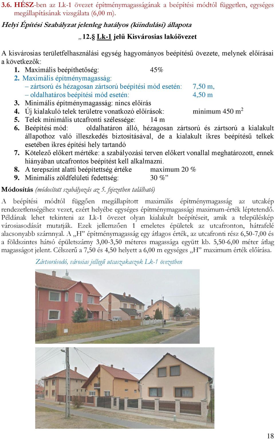 Maximális építménymagasság: zártsorú és hézagosan zártsorú beépítési mód esetén: 7,50 m, oldalhatáros beépítési mód esetén: 4,50 m 3. Minimális építménymagasság: nincs előírás 4.