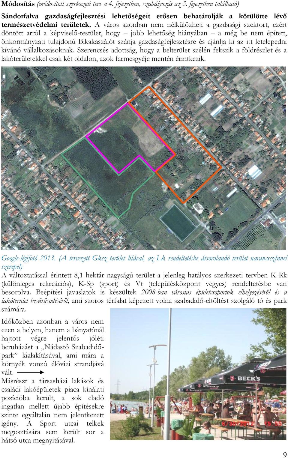 A város azonban nem nélkülözheti a gazdasági szektort, ezért döntött arról a képviselő-testület, hogy jobb lehetőség hiányában a még be nem épített, önkormányzati tulajdonú Bikakaszálót szánja