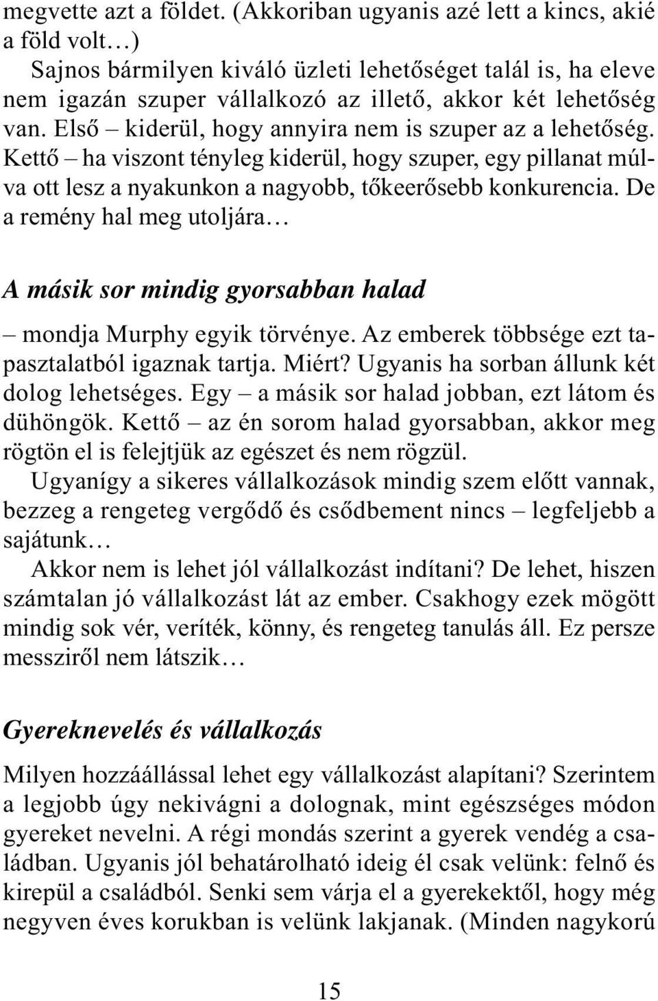 Elsõ kiderül, hogy annyira nem is szuper az a lehetõség. Kettõ ha viszont tényleg kiderül, hogy szuper, egy pillanat múlva ott lesz a nyakunkon a nagyobb, tõkeerõsebb konkurencia.