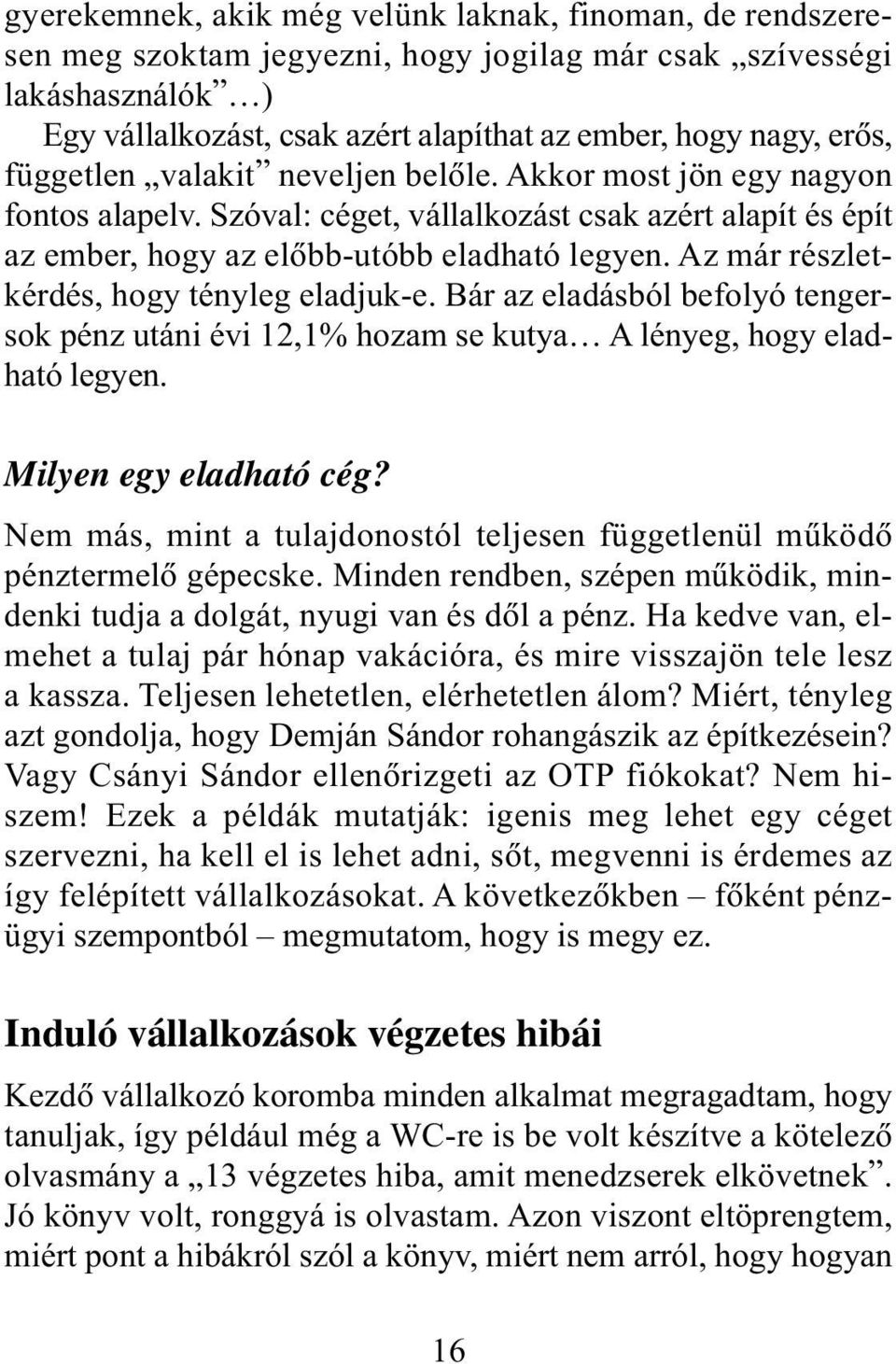 Az már részletkérdés, hogy tényleg eladjuk-e. Bár az eladásból befolyó tengersok pénz utáni évi 12,1% hozam se kutya A lényeg, hogy eladható legyen. Milyen egy eladható cég?