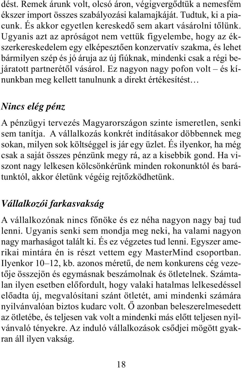 partnerétõl vásárol. Ez nagyon nagy pofon volt és kínunkban meg kellett tanulnunk a direkt értékesítést Nincs elég pénz A pénzügyi tervezés Magyarországon szinte ismeretlen, senki sem tanítja.