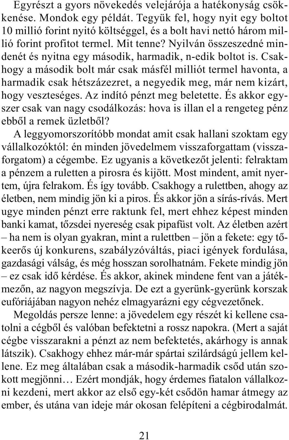 Nyilván összeszedné mindenét és nyitna egy második, harmadik, n-edik boltot is.