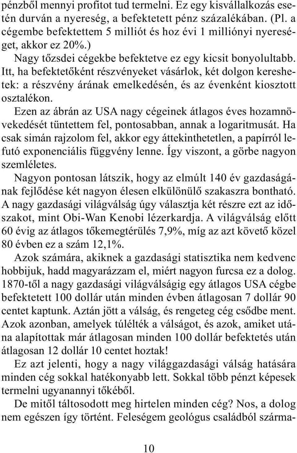 Itt, ha befektetõként részvényeket vásárlok, két dolgon kereshetek: a részvény árának emelkedésén, és az évenként kiosztott osztalékon.