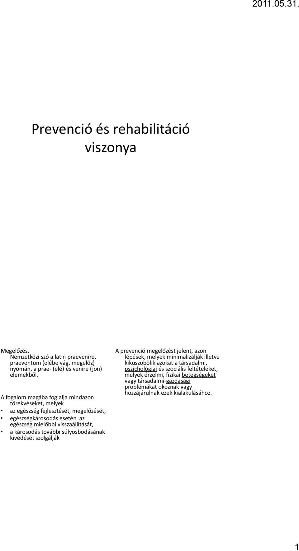 károsodás további súlyosbodásának kivédését szolgálják A prevenció megelőzést jelent, azon lépések, melyek minimalizálják illetve kiküszöbölik azokat a