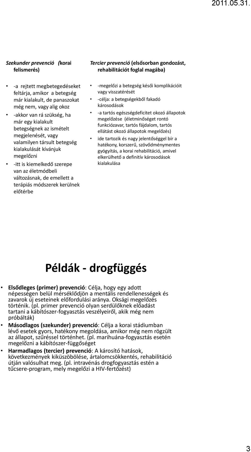 kerülnek előtérbe Tercier prevenció (elsősorban gondozást, rehabilitációt foglal magába) megelőzi a betegség késői komplikációit vagy visszatérését célja: a betegségekből fakadó károsodások a tartós