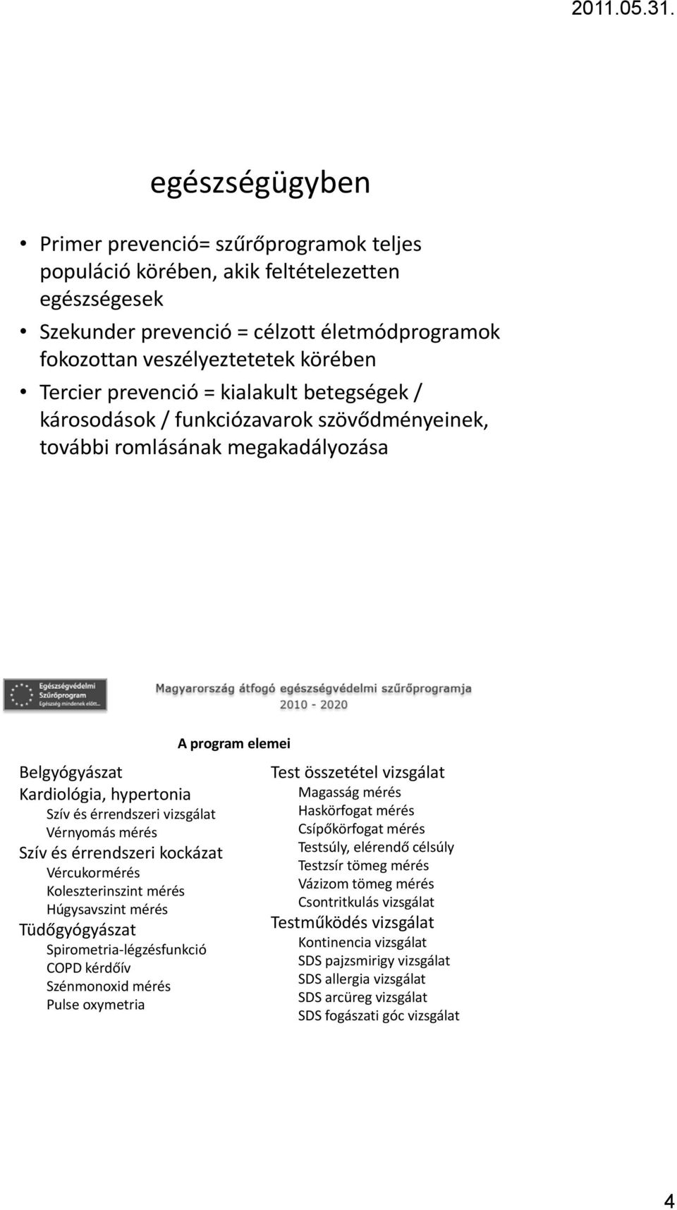 Szív és érrendszeri kockázat Vércukormérés Koleszterinszint mérés Húgysavszint mérés Tüdőgyógyászat Spirometria légzésfunkció COPD kérdőív Szénmonoxid mérés Pulse oxymetria A program elemei Test