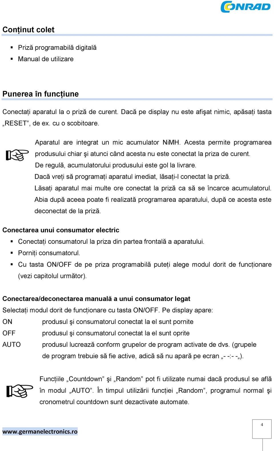 De regulă, acumulatorului produsului este gol la livrare. Dacă vreţi să programaţi aparatul imediat, lăsaţi-l conectat la priză.