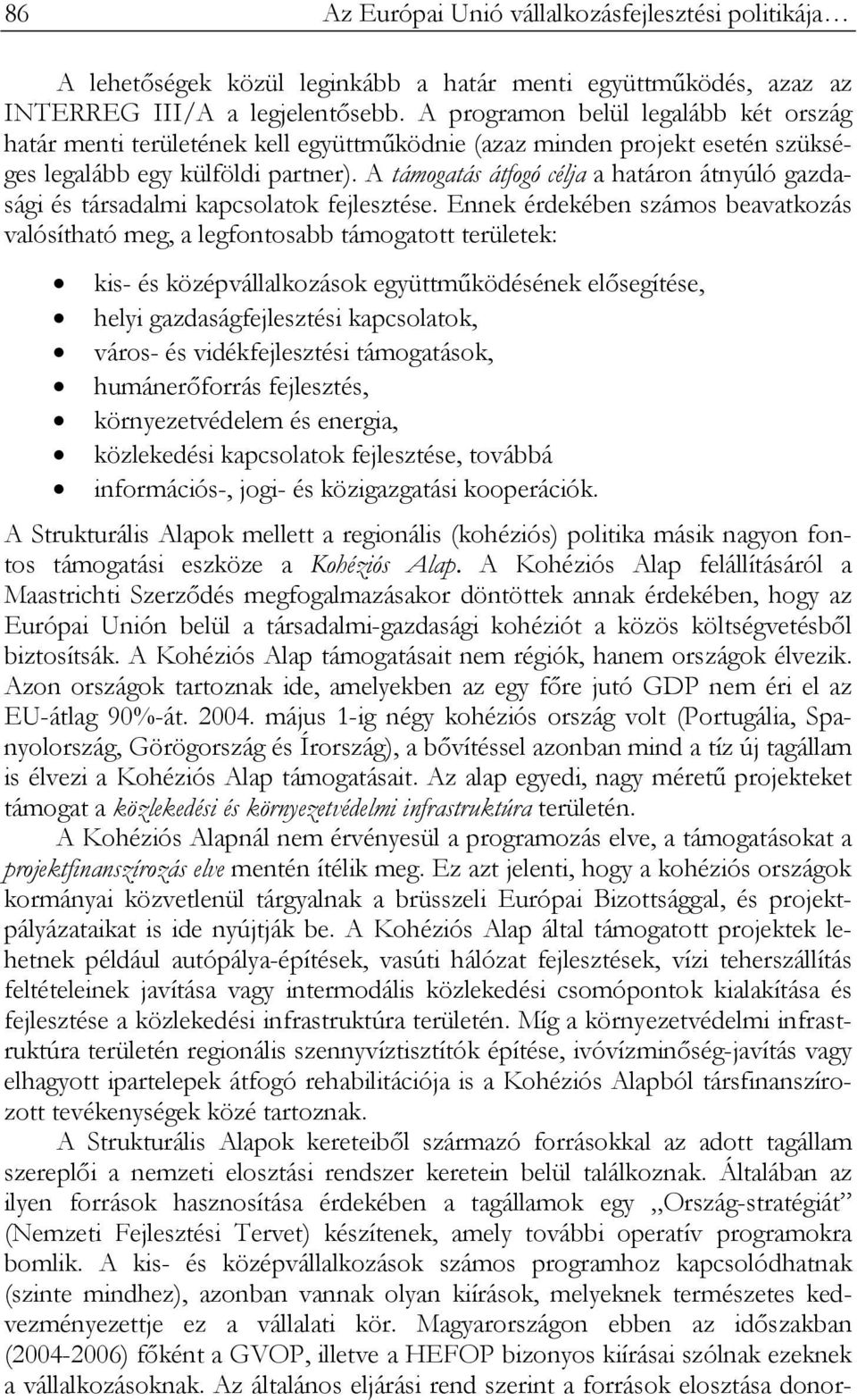 A támogatás átfogó célja a határon átnyúló gazdasági és társadalmi kapcsolatok fejlesztése.