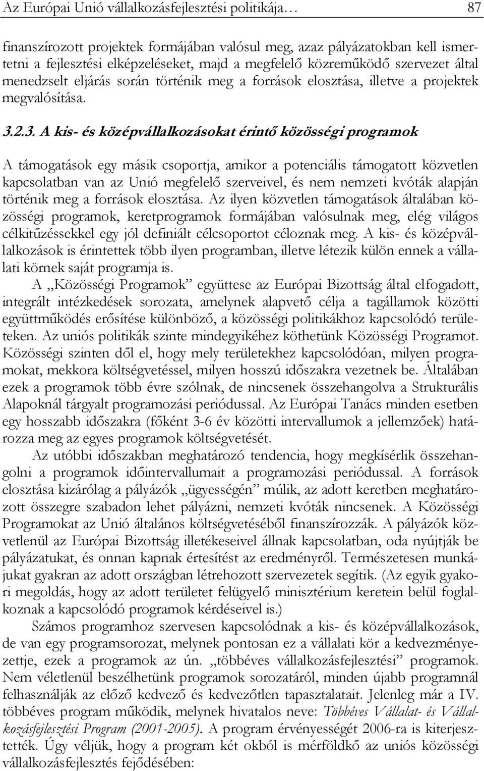 2.3. A kis- és középvállalkozásokat érintő közösségi programok A támogatások egy másik csoportja, amikor a potenciális támogatott közvetlen kapcsolatban van az Unió megfelelő szerveivel, és nem