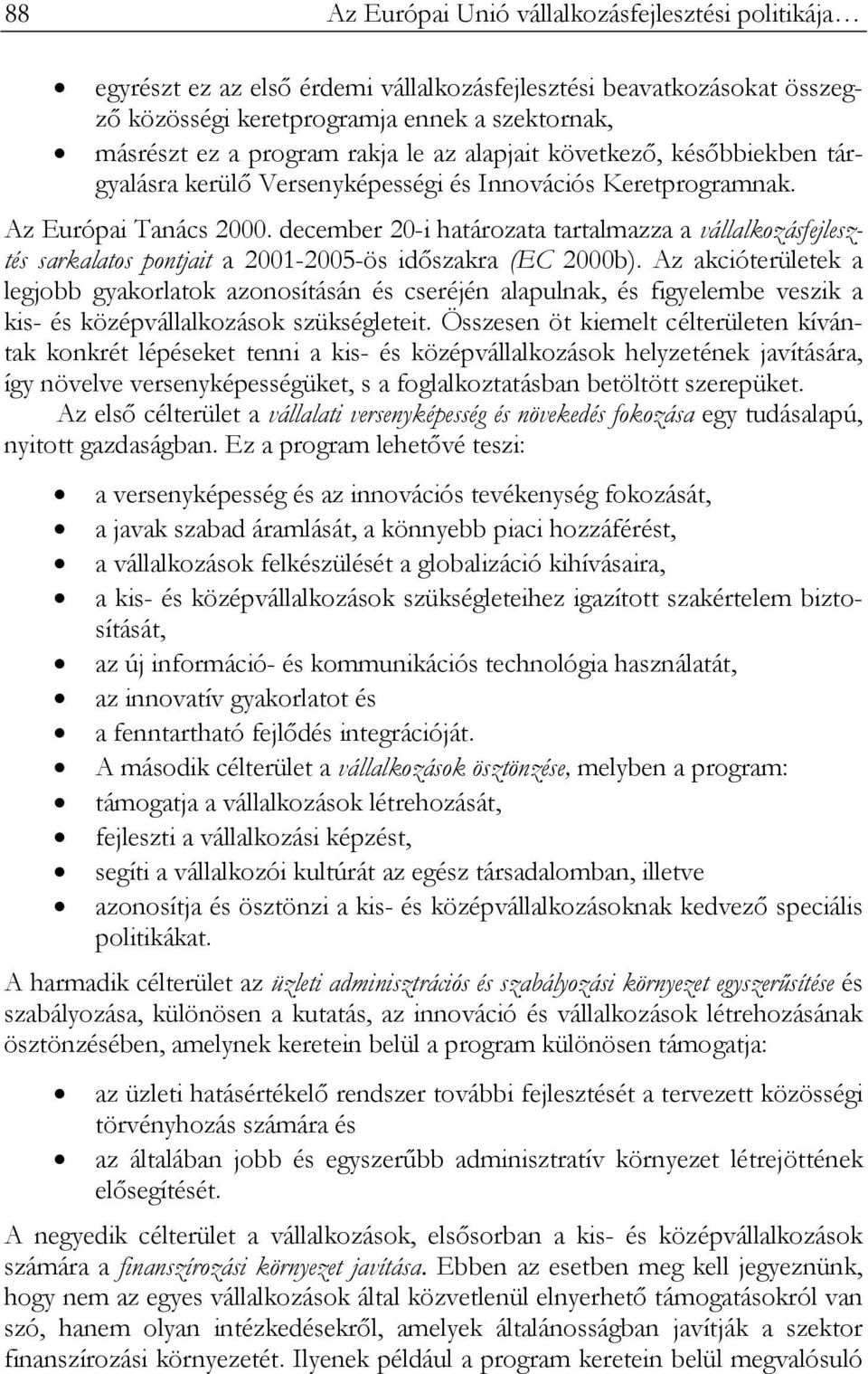 december 20-i határozata tartalmazza a vállalkozásfejlesztés sarkalatos pontjait a 2001-2005-ös időszakra (EC 2000b).