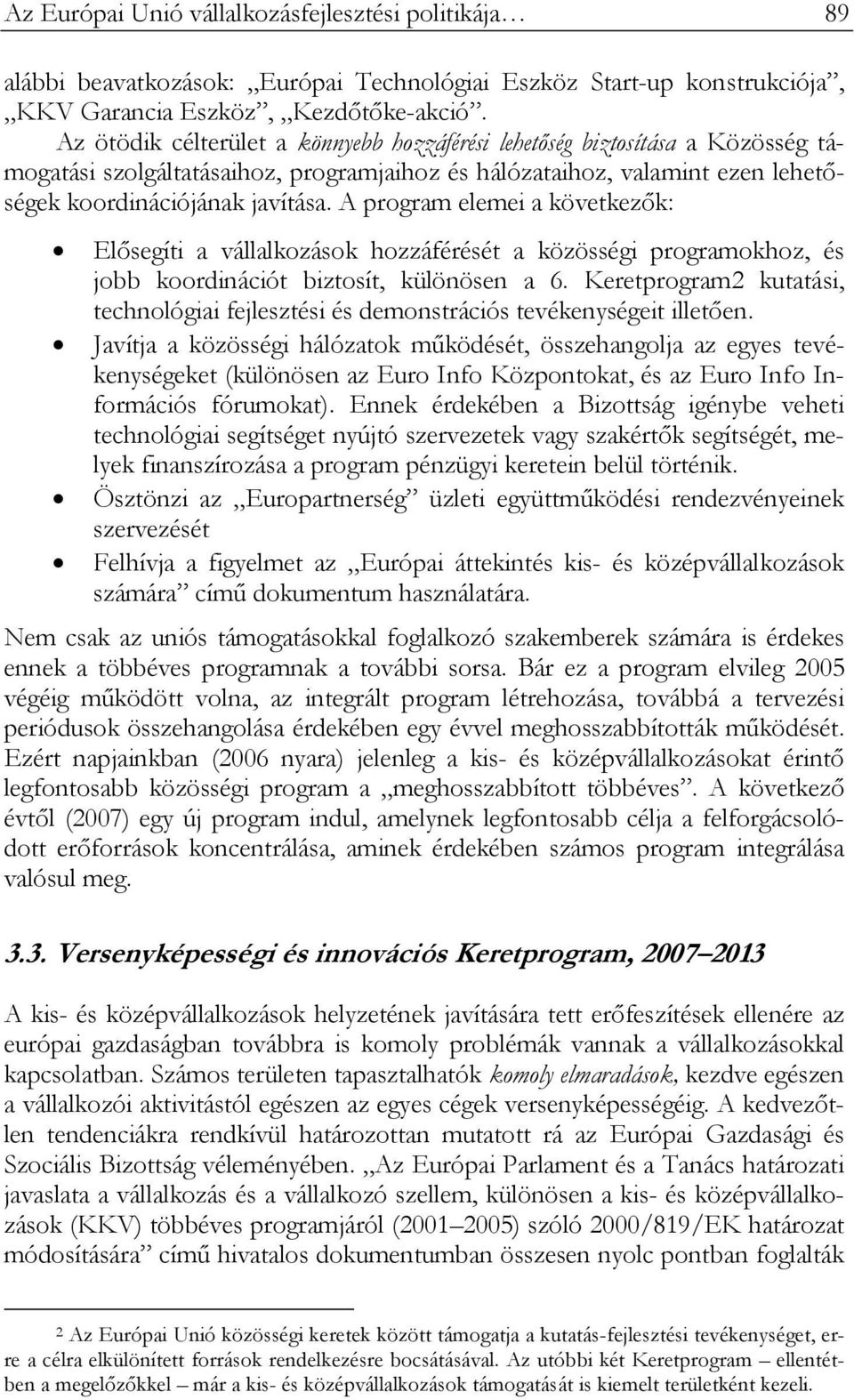 A program elemei a következők: Elősegíti a vállalkozások hozzáférését a közösségi programokhoz, és jobb koordinációt biztosít, különösen a 6.