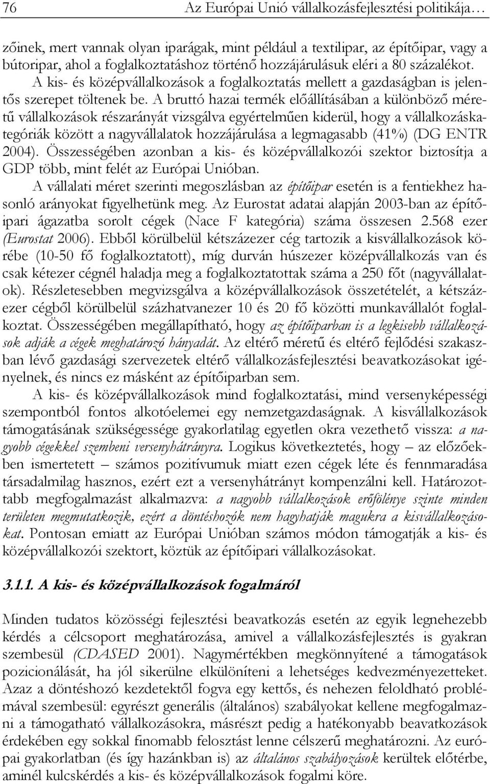 A bruttó hazai termék előállításában a különböző méretű vállalkozások részarányát vizsgálva egyértelműen kiderül, hogy a vállalkozáskategóriák között a nagyvállalatok hozzájárulása a legmagasabb