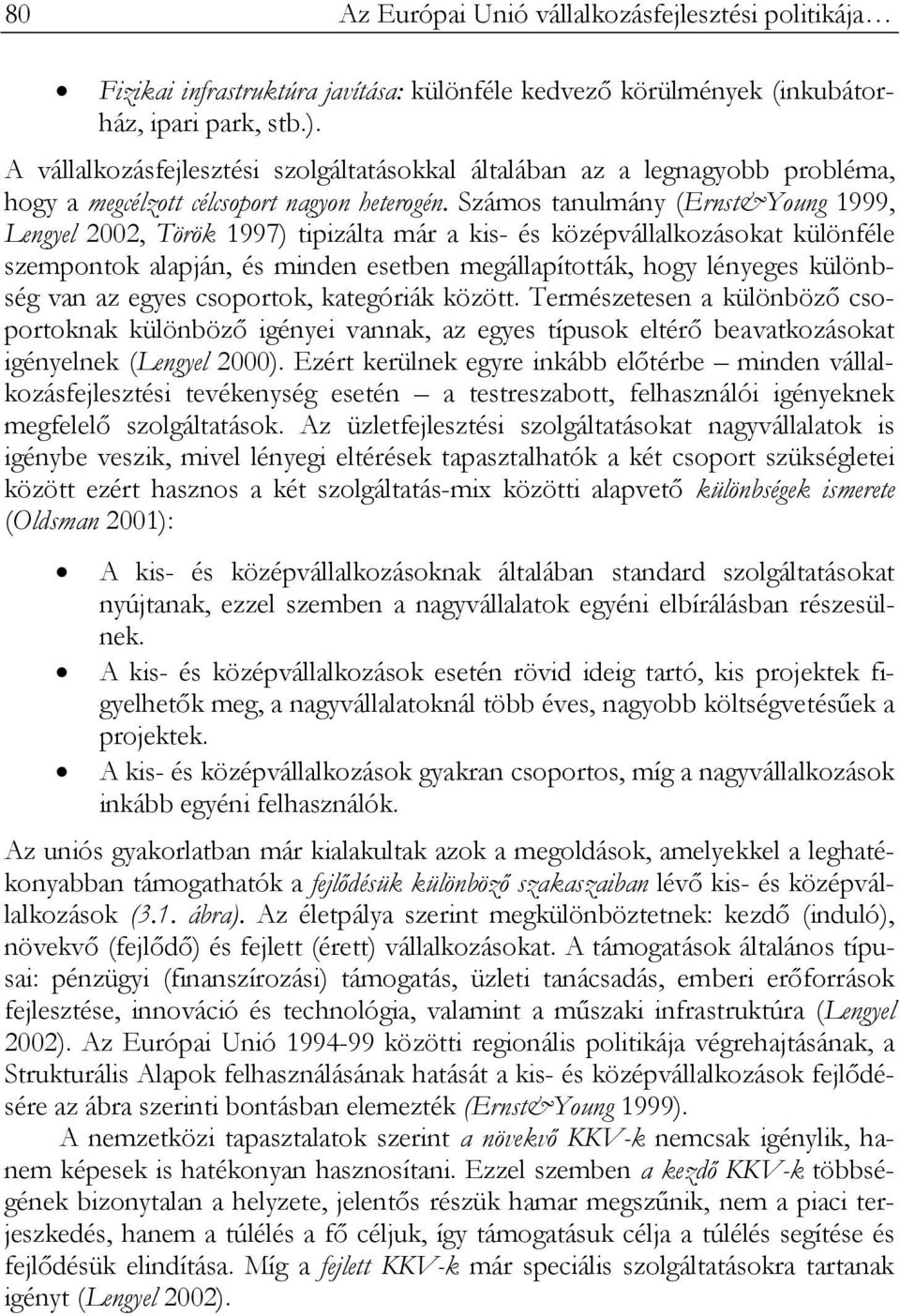 Számos tanulmány (Ernst&Young 1999, Lengyel 2002, Török 1997) tipizálta már a kis- és középvállalkozásokat különféle szempontok alapján, és minden esetben megállapították, hogy lényeges különbség van