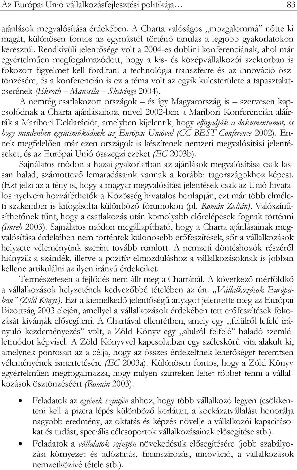 Rendkívüli jelentősége volt a 2004-es dublini konferenciának, ahol már egyértelműen megfogalmazódott, hogy a kis- és középvállalkozói szektorban is fokozott figyelmet kell fordítani a technológia