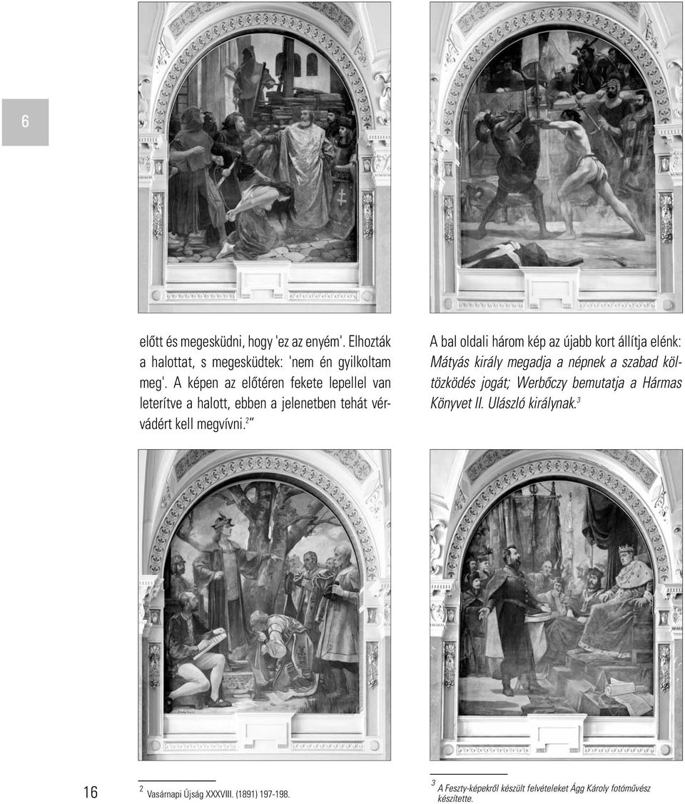 2 A bal oldali három kép az újabb kort állítja elénk: Mátyás király megadja a népnek a szabad költözködés jogát; Werbôczy