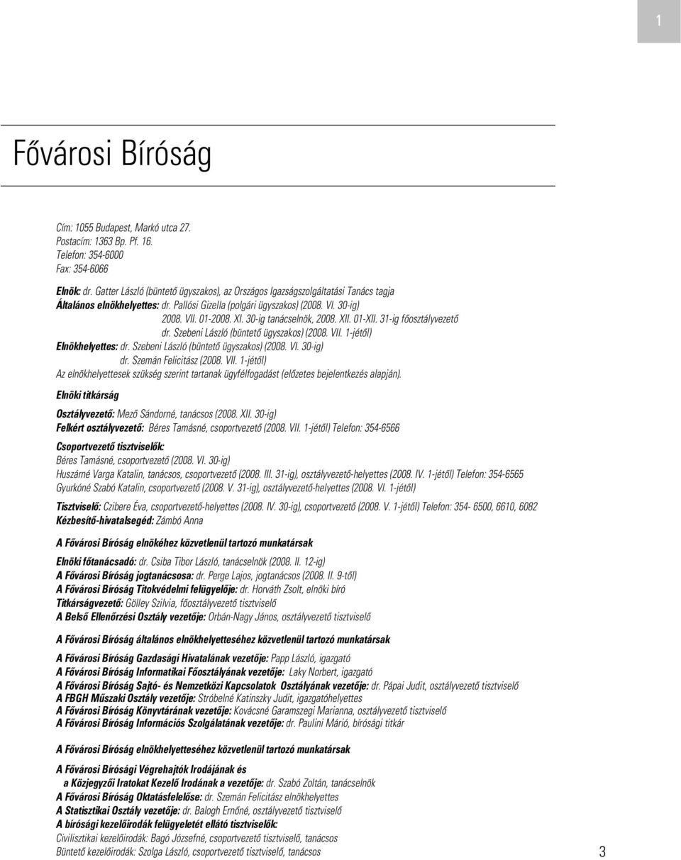 30-ig tanácselnök, 2008. XII. 01-XII. 31-ig fôosztályvezetô dr. Szebeni László (büntetô ügyszakos) (2008. VII. 1-jétôl) Elnökhelyettes: dr. Szebeni László (büntetô ügyszakos) (2008. VI. 30-ig) dr.