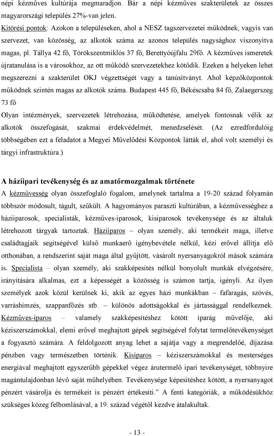 Tállya 42 fő, Törökszentmiklós 37 fő, Berettyóújfalu 29fő. A kézműves ismeretek újratanulása is a városokhoz, az ott működő szervezetekhez kötődik.