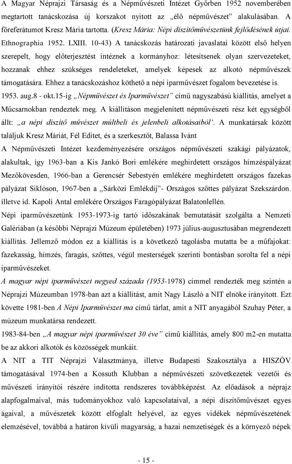 10-43) A tanácskozás határozati javaslatai között első helyen szerepelt, hogy előterjesztést intéznek a kormányhoz: létesítsenek olyan szervezeteket, hozzanak ehhez szükséges rendeleteket, amelyek