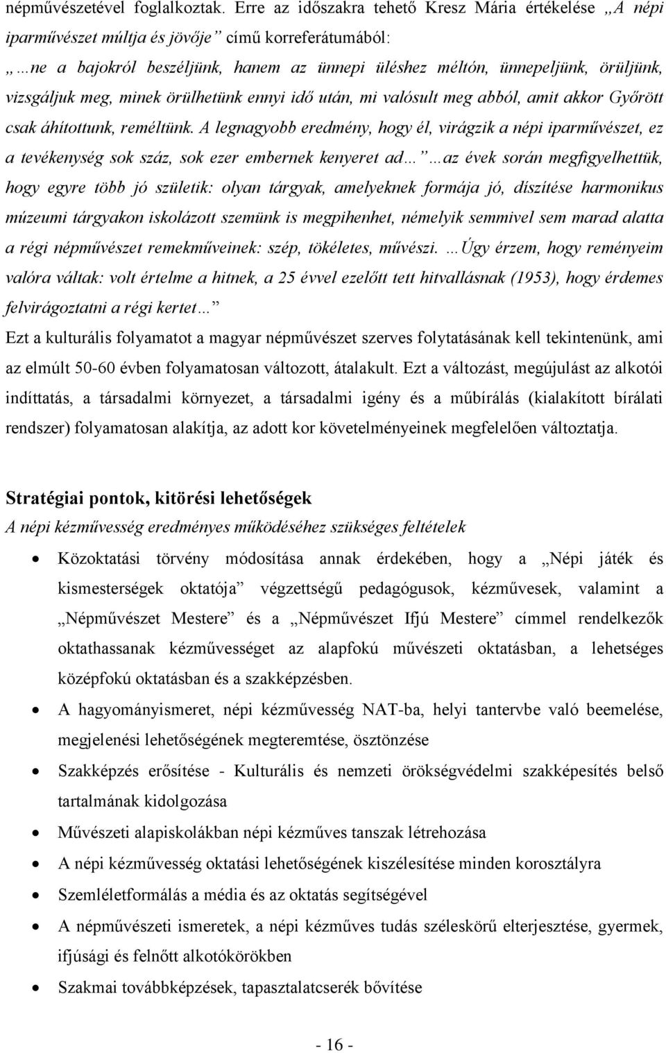 meg, minek örülhetünk ennyi idő után, mi valósult meg abból, amit akkor Győrött csak áhítottunk, reméltünk.