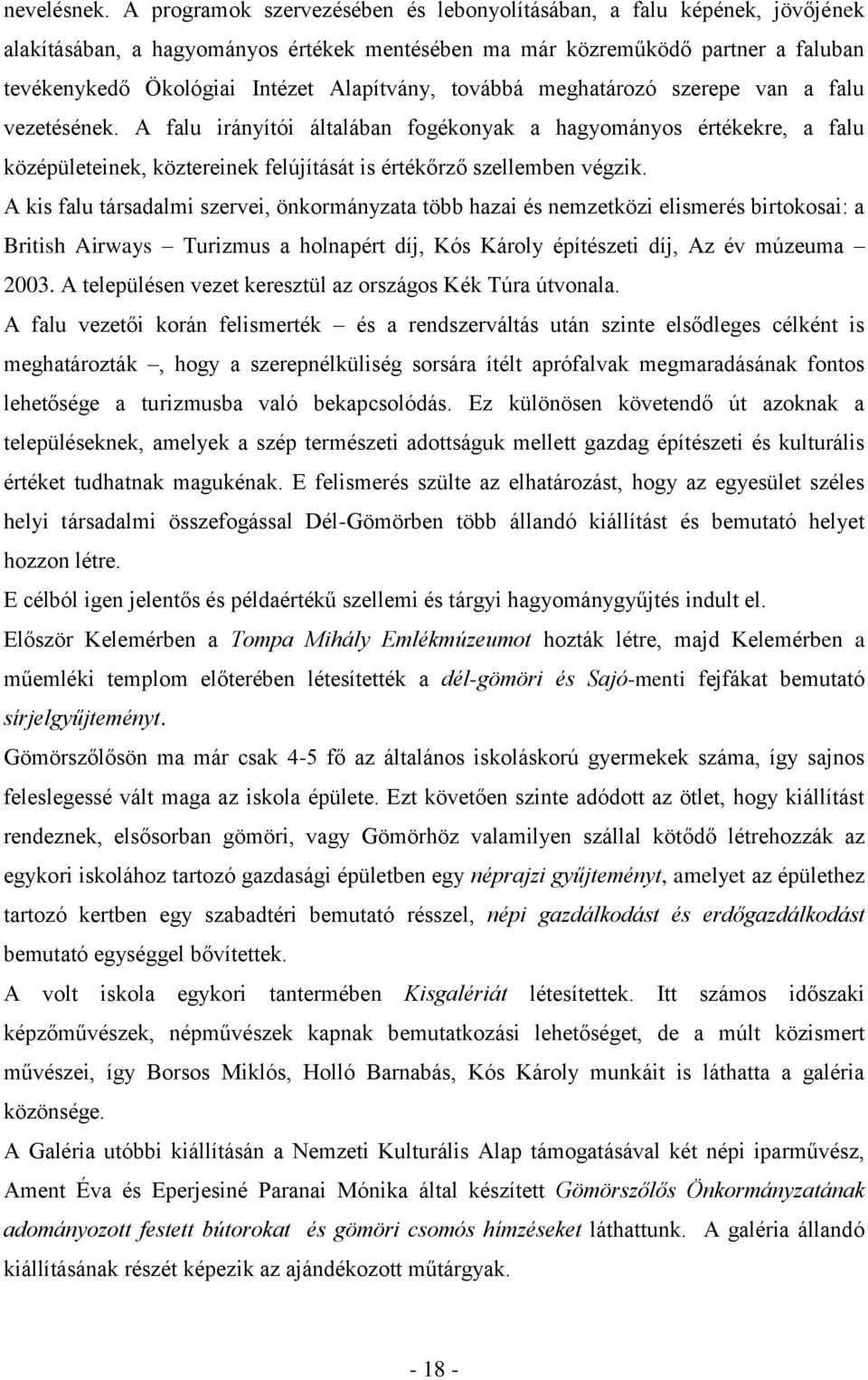 továbbá meghatározó szerepe van a falu vezetésének. A falu irányítói általában fogékonyak a hagyományos értékekre, a falu középületeinek, köztereinek felújítását is értékőrző szellemben végzik.