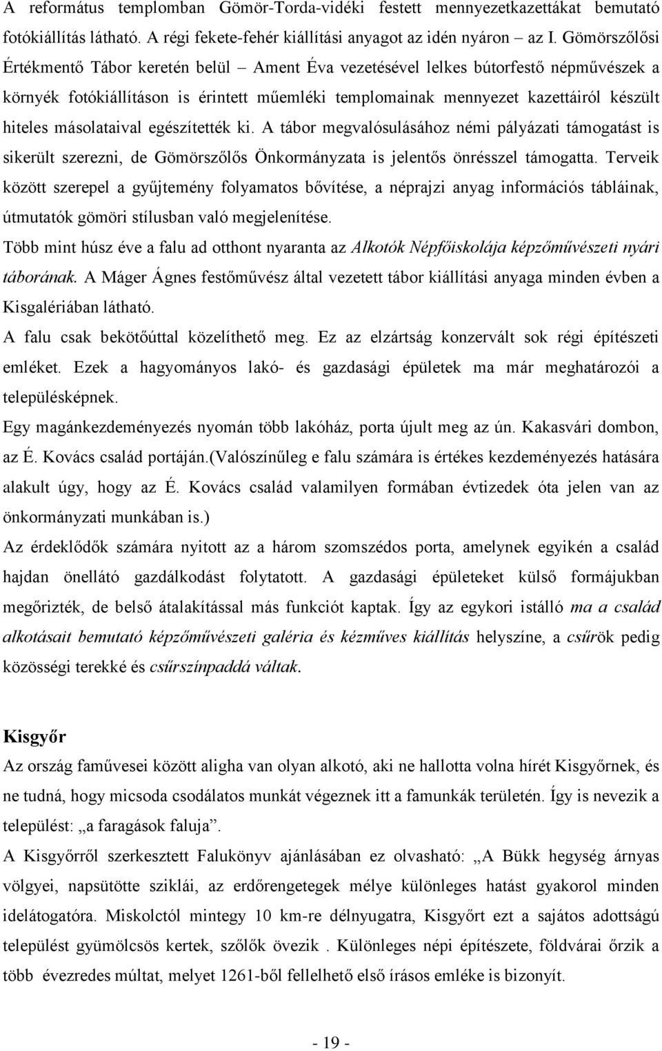 másolataival egészítették ki. A tábor megvalósulásához némi pályázati támogatást is sikerült szerezni, de Gömörszőlős Önkormányzata is jelentős önrésszel támogatta.