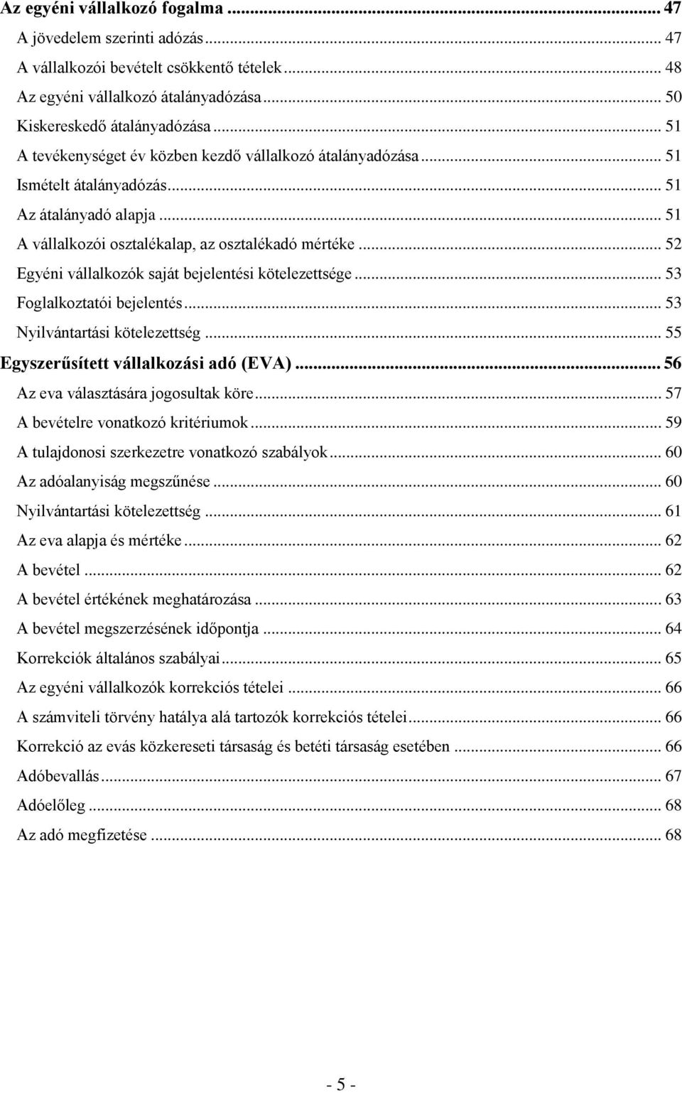 .. 52 Egyéni vállalkozók saját bejelentési kötelezettsége... 53 Foglalkoztatói bejelentés... 53 Nyilvántartási kötelezettség... 55 Egyszerűsített vállalkozási adó (EVA).