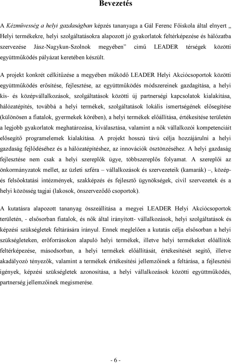 A projekt konkrét célkitűzése a megyében működő LEADER Helyi Akciócsoportok közötti együttműködés erősítése, fejlesztése, az együttműködés módszereinek gazdagítása, a helyi kis- és