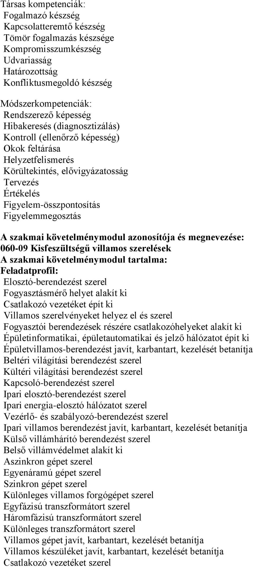 szakmai követelménymodul azonosítója és megnevezése: 060-09 Kisfeszültségű villamos szerelések A szakmai követelménymodul tartalma: Feladatprofil: Elosztó-berendezést szerel Fogyasztásmérő helyet