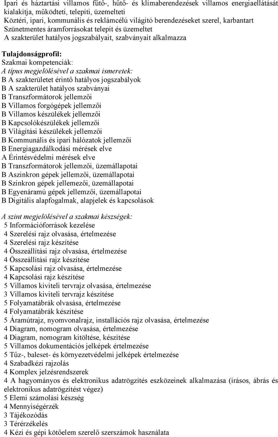 szakmai ismeretek: B A szakterületet érintő hatályos jogszabályok B A szakterület hatályos szabványai B Transzformátorok jellemzői B Villamos forgógépek jellemzői B Villamos készülékek jellemzői B