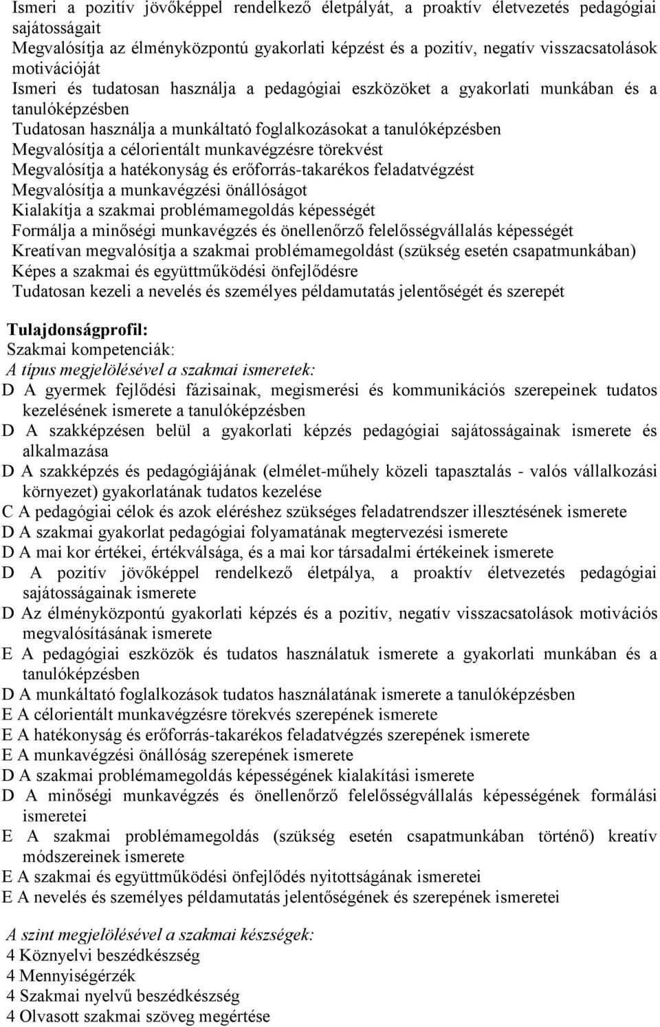 célorientált munkavégzésre törekvést Megvalósítja a hatékonyság és erőforrás-takarékos feladatvégzést Megvalósítja a munkavégzési önállóságot Kialakítja a szakmai problémamegoldás képességét Formálja