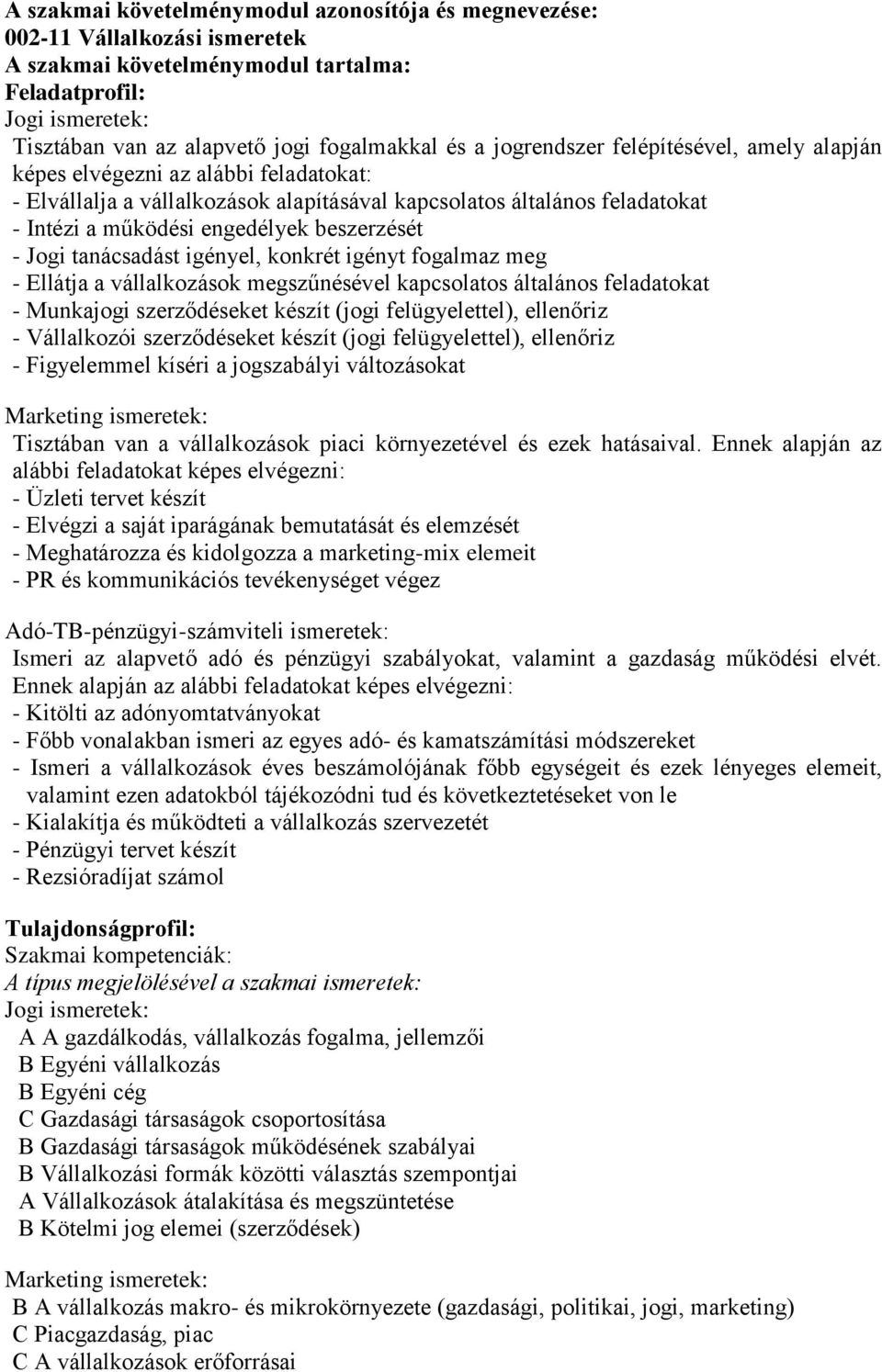 beszerzését - Jogi tanácsadást igényel, konkrét igényt fogalmaz meg - Ellátja a vállalkozások megszűnésével kapcsolatos általános feladatokat - Munkajogi szerződéseket készít (jogi felügyelettel),