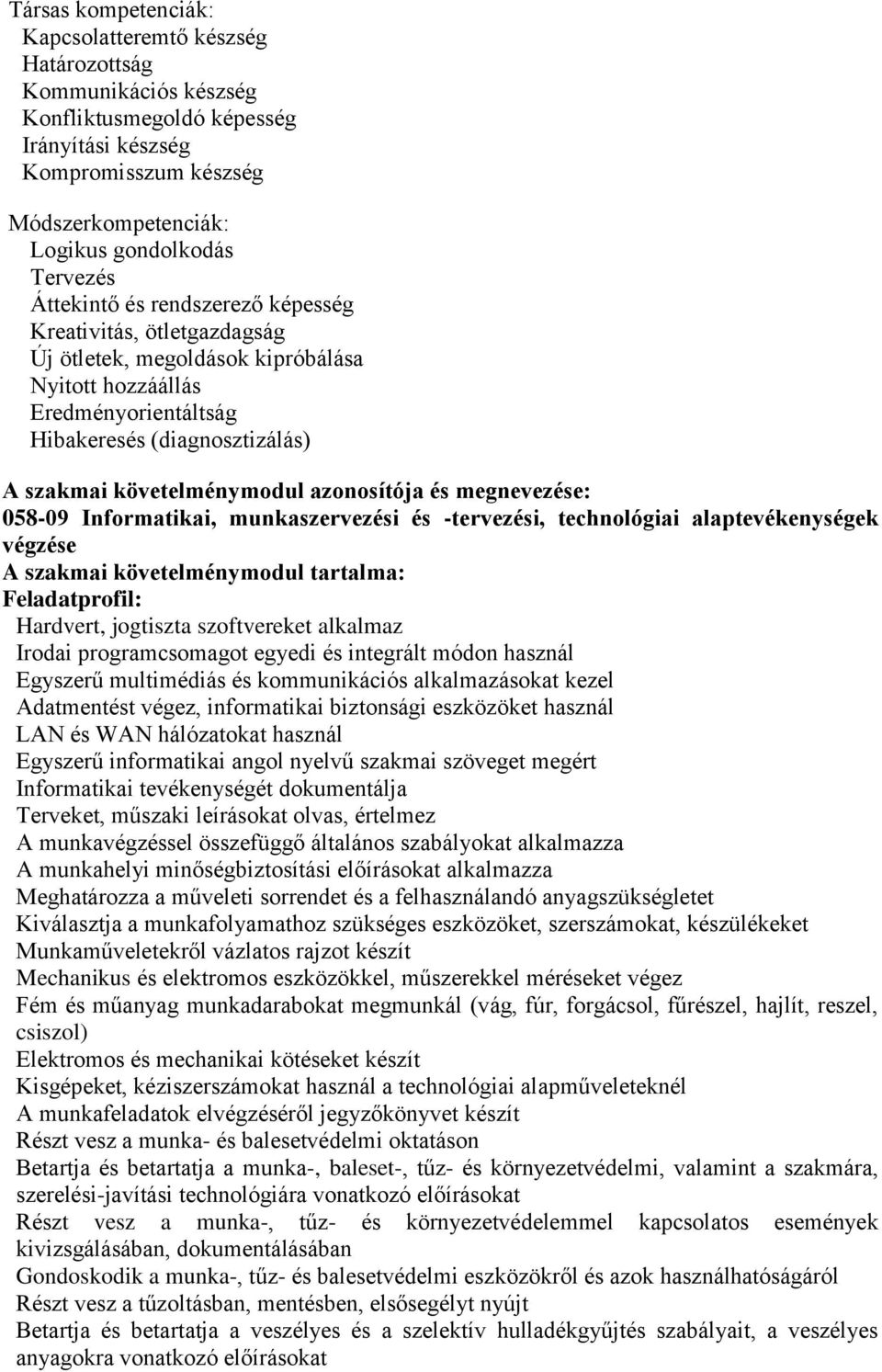 azonosítója és megnevezése: 058-09 Informatikai, munkaszervezési és -tervezési, technológiai alaptevékenységek végzése A szakmai követelménymodul tartalma: Feladatprofil: Hardvert, jogtiszta