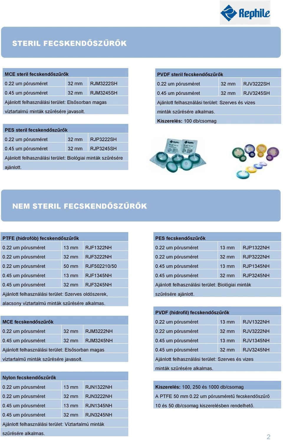 45 um pórusméret 32 mm RJP3245SH Ajánlott felhasználási terület: Biológiai minták szűrésére ajánlott. PVDF steril fecskendőszűrők 0.22 um pórusméret 32 mm RJV3222SH 0.