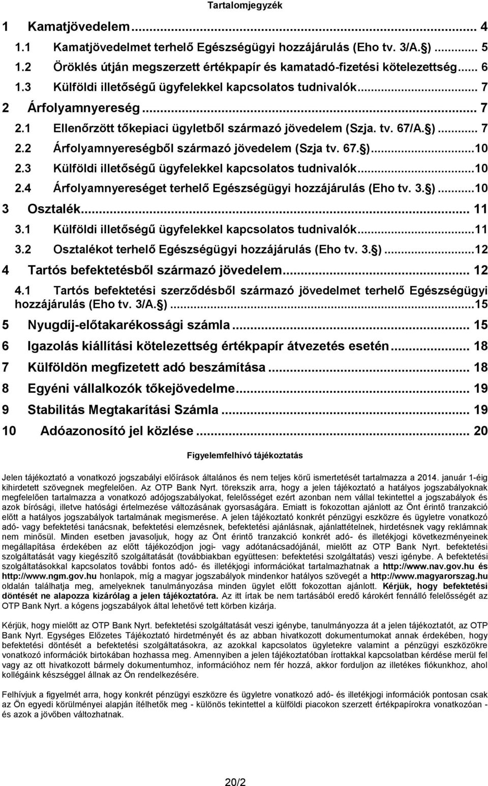 67. )...10 2.3 Külföldi illetőségű ügyfelekkel kapcsolatos tudnivalók...10 2.4 Árfolyamnyereséget terhelő Egészségügyi hozzájárulás (Eho tv. 3. )...10 3 Osztalék... 11 3.