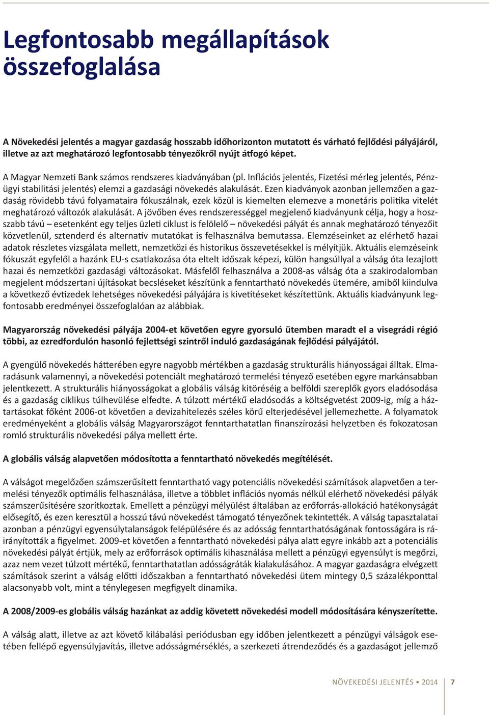 Ezen kiadványok azonban jellemzően a gazdaság rövidebb távú folyamataira fókuszálnak, ezek közül is kiemelten elemezve a monetáris politika vitelét meghatározó változók alakulását.