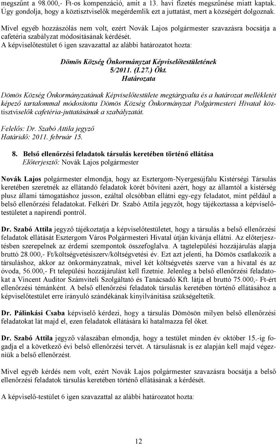 A képviselőtestület 6 igen szavazattal az alábbi határozatot hozta: 5/2011. (I.27.) Ökt.