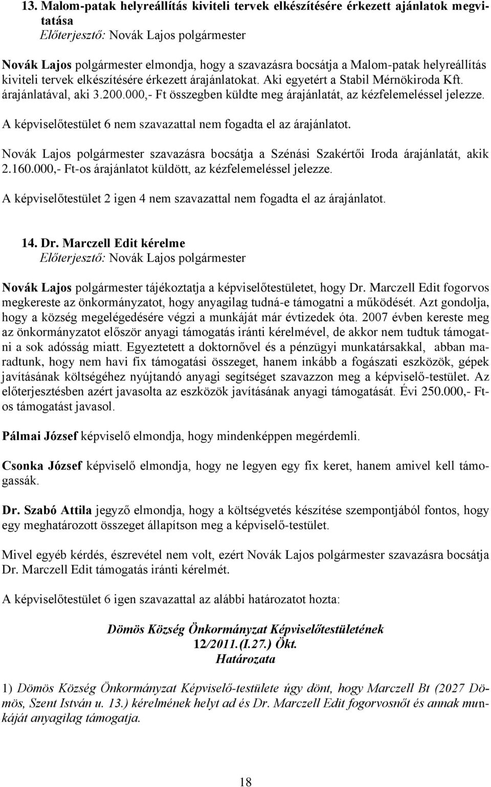 A képviselőtestület 6 nem szavazattal nem fogadta el az árajánlatot. Novák Lajos polgármester szavazásra bocsátja a Szénási Szakértői Iroda árajánlatát, akik 2.160.