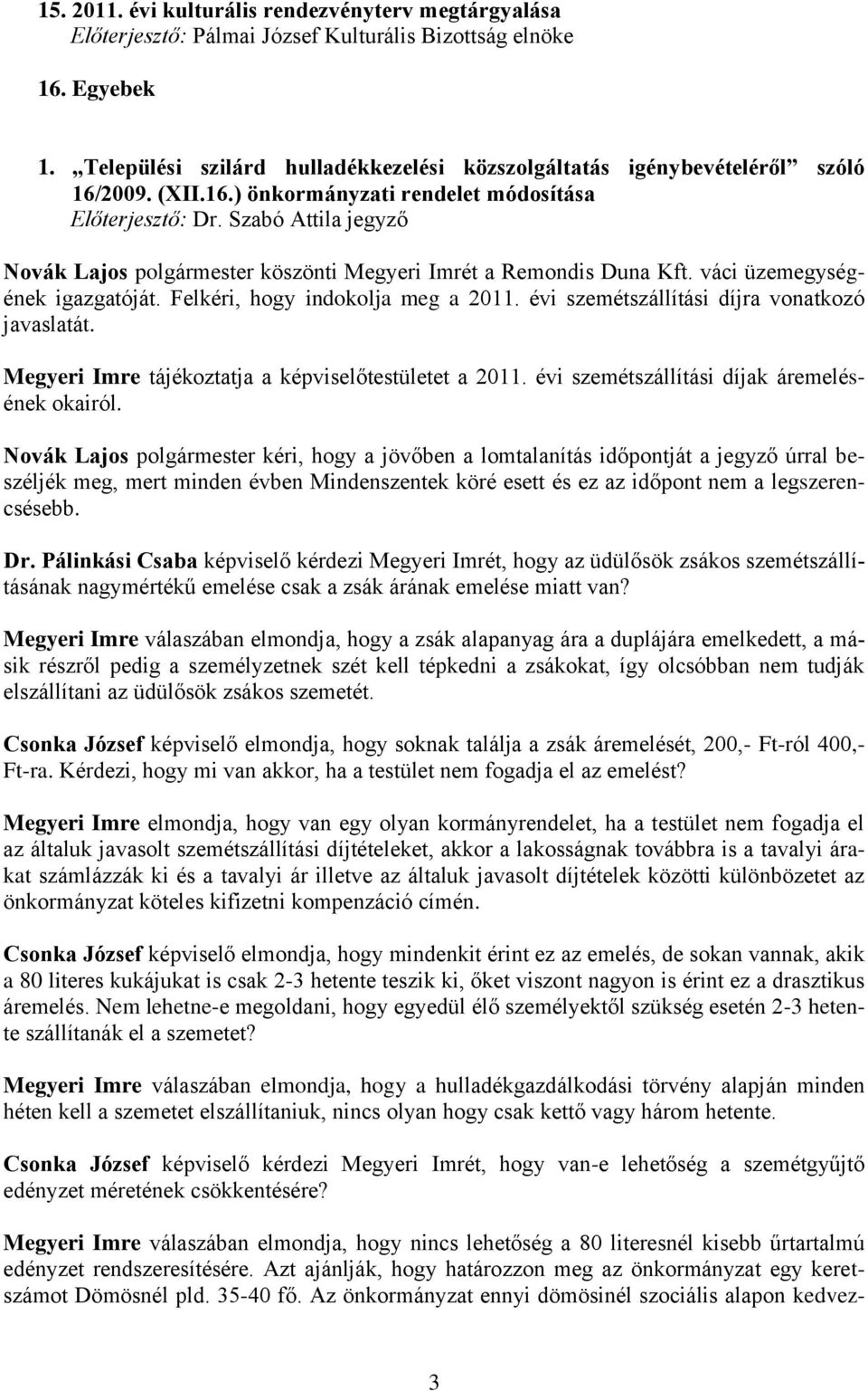 Szabó Attila jegyző Novák Lajos polgármester köszönti Megyeri Imrét a Remondis Duna Kft. váci üzemegységének igazgatóját. Felkéri, hogy indokolja meg a 2011.