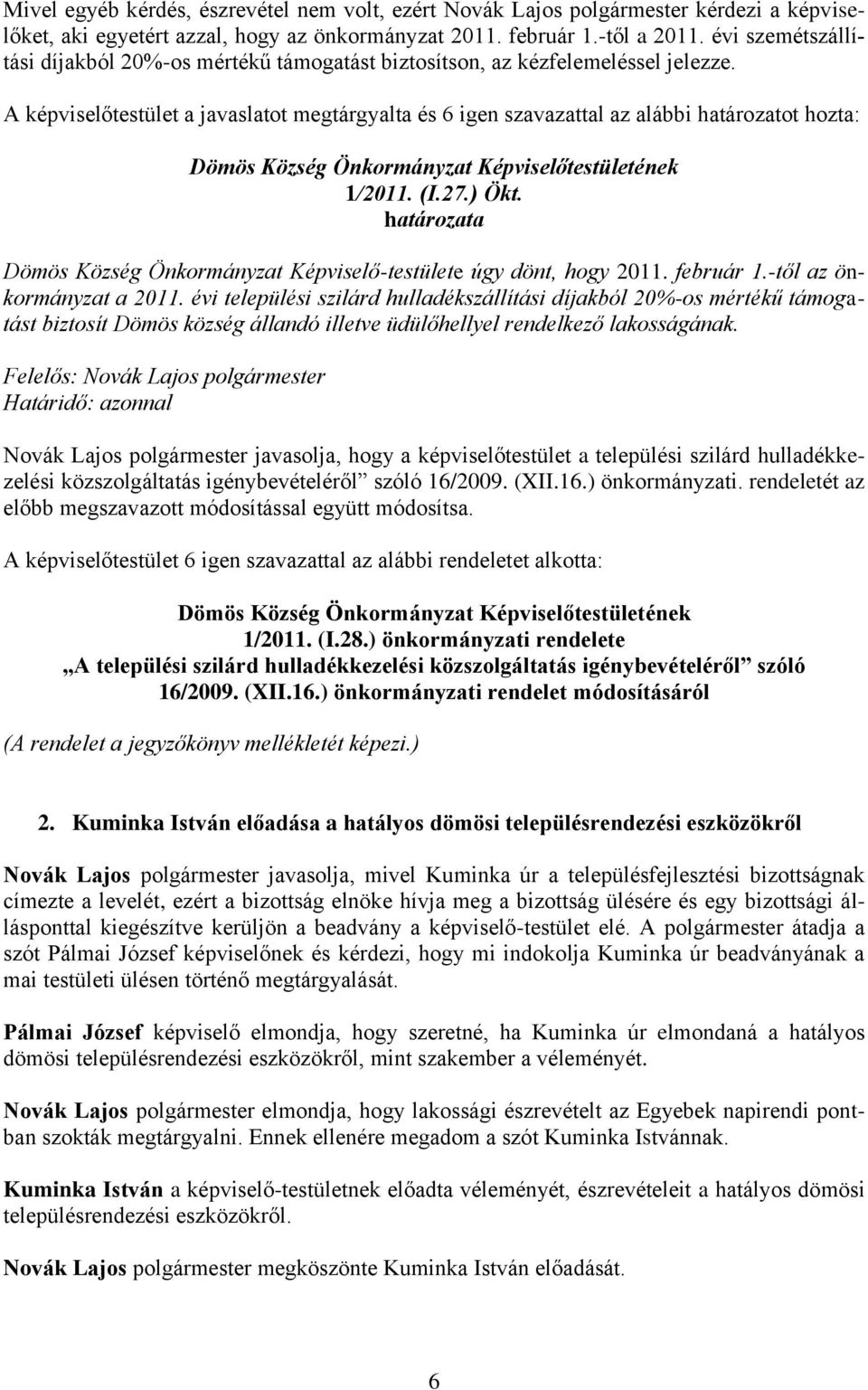 A képviselőtestület a javaslatot megtárgyalta és 6 igen szavazattal az alábbi határozatot hozta: 1/2011. (I.27.) Ökt. határozata Dömös Község Önkormányzat Képviselő-testülete úgy dönt, hogy 2011.