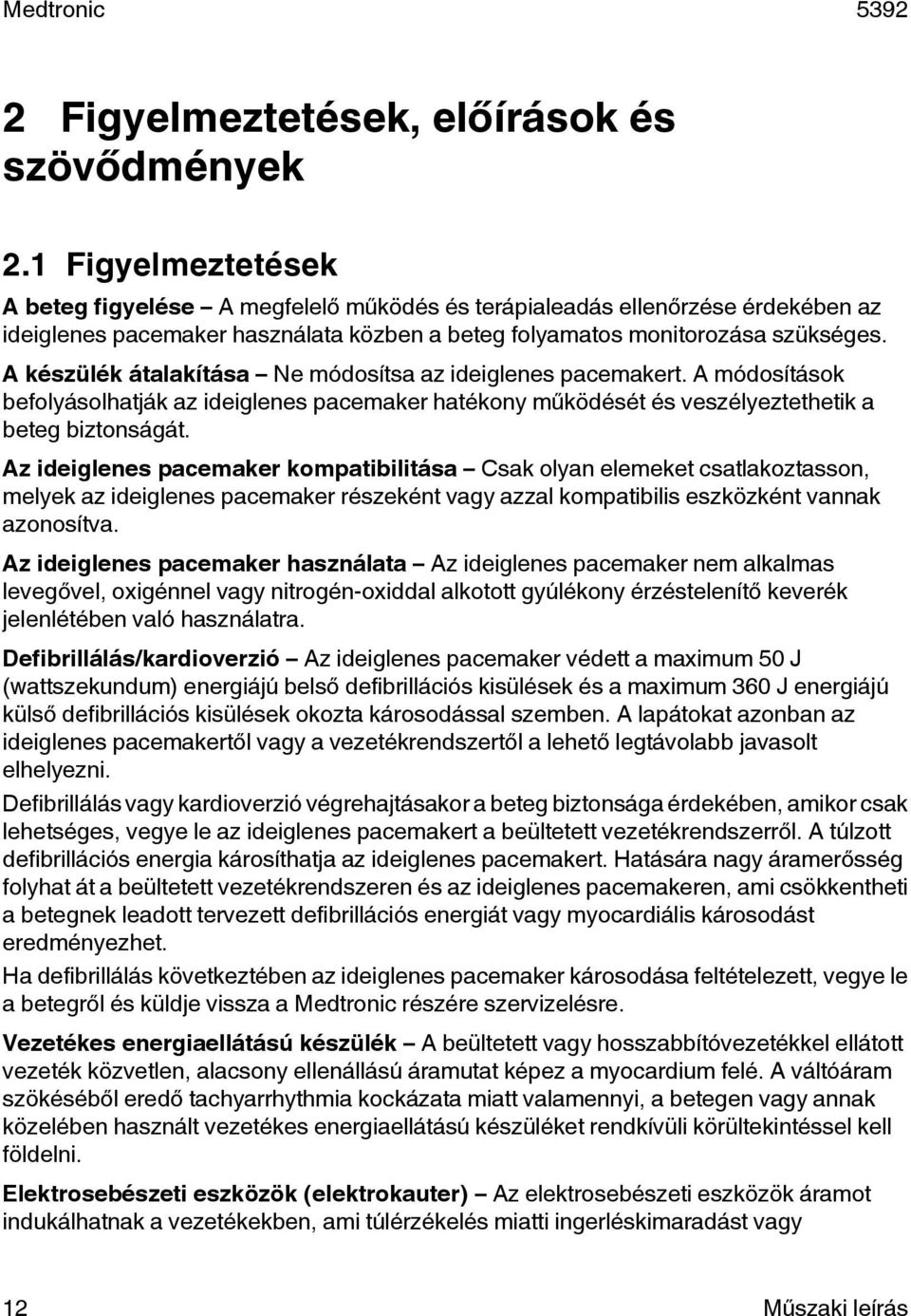 A készülék átalakítása Ne módosítsa az ideiglenes pacemakert. A módosítások befolyásolhatják az ideiglenes pacemaker hatékony működését és veszélyeztethetik a beteg biztonságát.