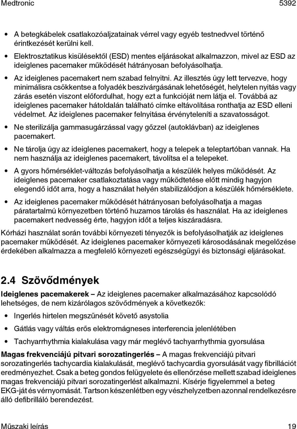 Az illesztés úgy lett tervezve, hogy minimálisra csökkentse a folyadék beszivárgásának lehetőségét, helytelen nyitás vagy zárás esetén viszont előfordulhat, hogy ezt a funkcióját nem látja el.