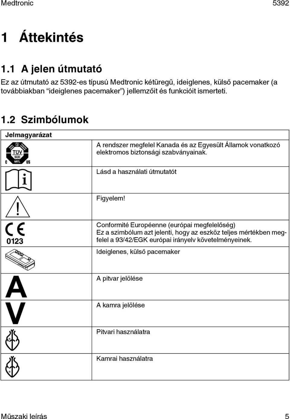 funkcióit ismerteti. 1.2 Szimbólumok Jelmagyarázat A rendszer megfelel Kanada és az Egyesült Államok vonatkozó elektromos biztonsági szabványainak.