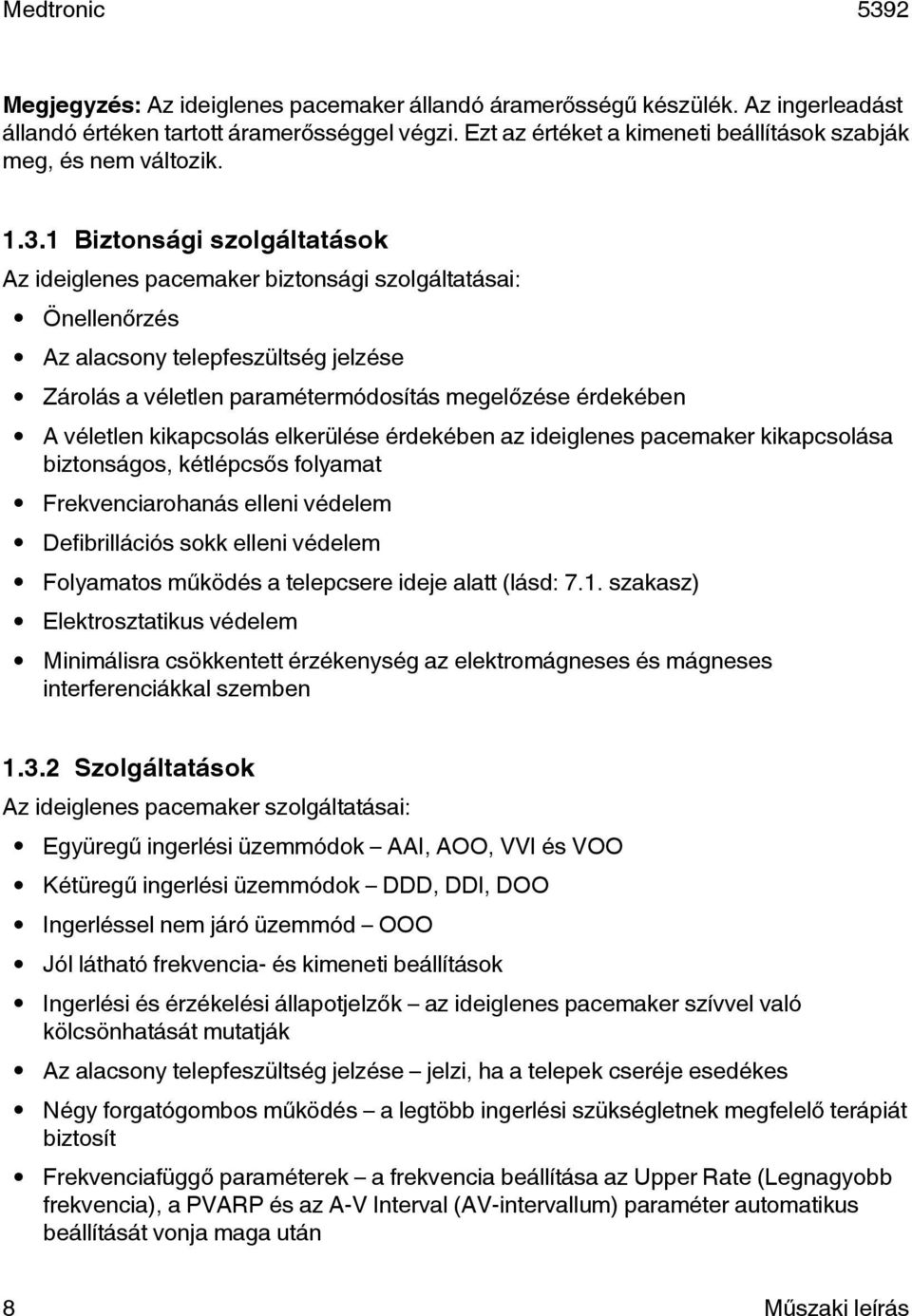 kikapcsolás elkerülése érdekében az ideiglenes pacemaker kikapcsolása biztonságos, kétlépcsős folyamat Frekvenciarohanás elleni védelem Defibrillációs sokk elleni védelem Folyamatos működés a