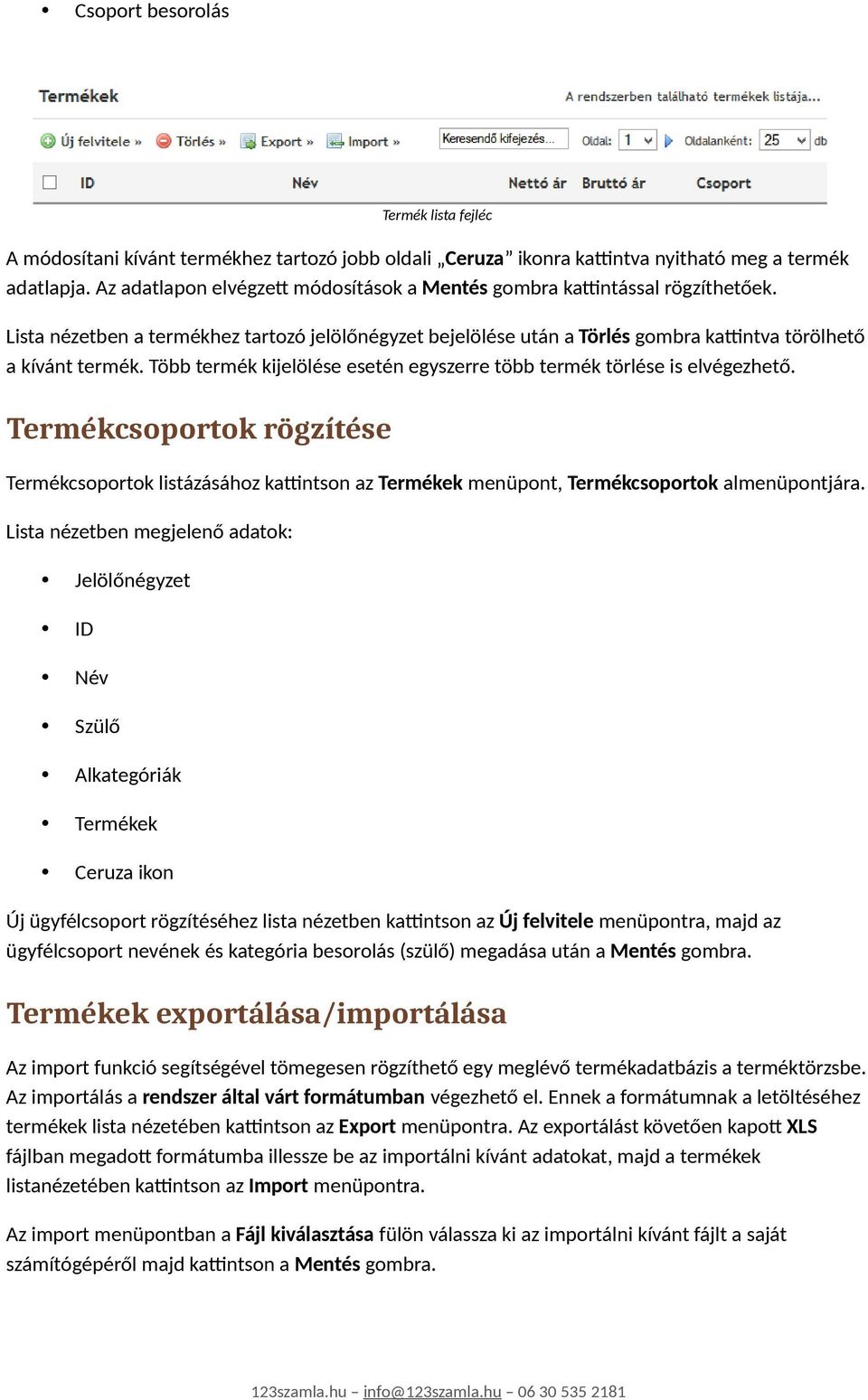 Több termék kijelölése esetén egyszerre több termék törlése is elvégezhető. Termékcsoportok rögzítése Termékcsoportok listázásához kattintson az Termékek menüpont, Termékcsoportok almenüpontjára.