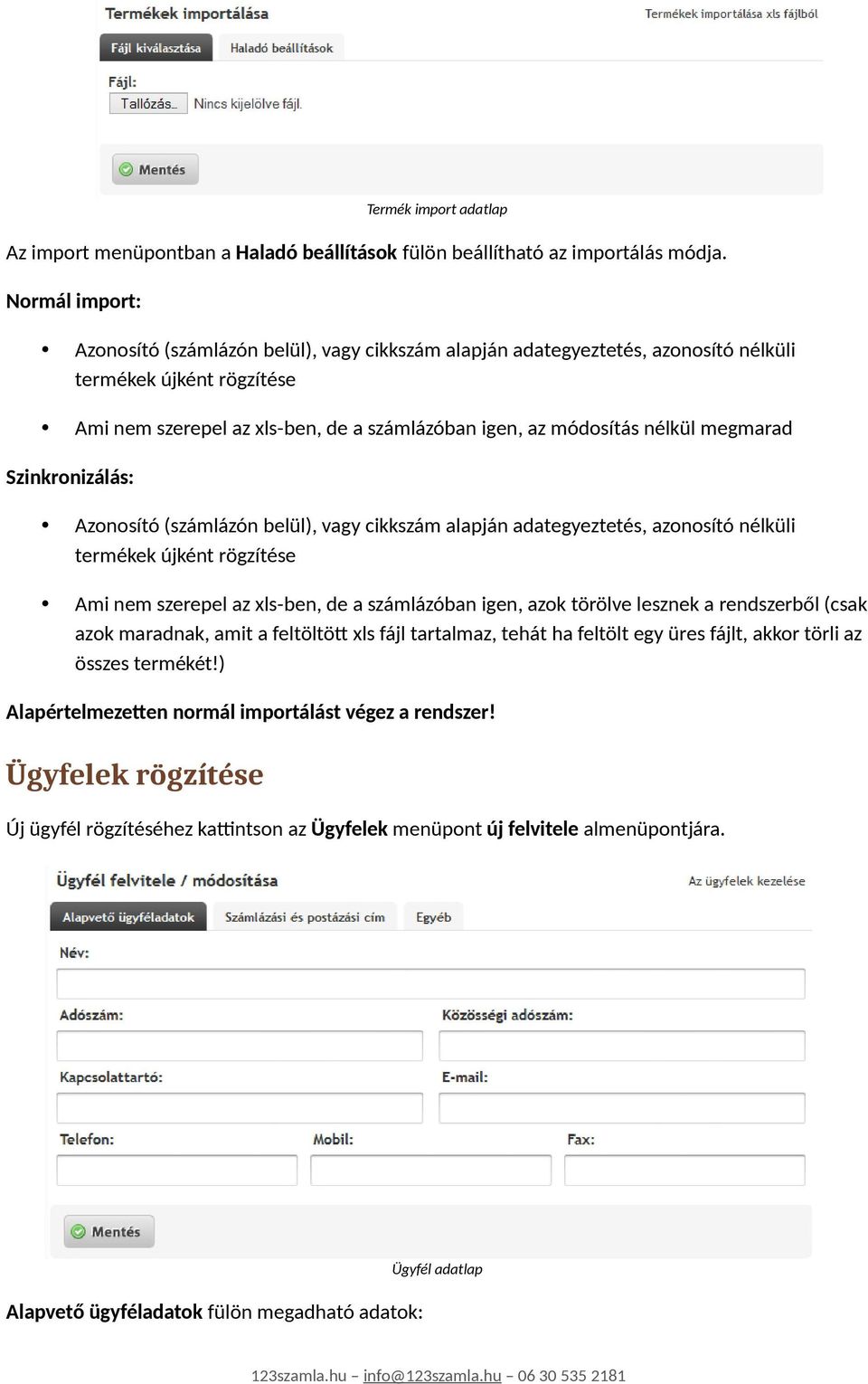 megmarad Szinkronizálás: Azonosító (számlázón belül), vagy cikkszám alapján adategyeztetés, azonosító nélküli termékek újként rögzítése Ami nem szerepel az xls-ben, de a számlázóban igen, azok